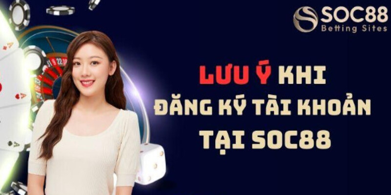 Các lưu ý quan trọng khi mở tài khoản tại Soc88