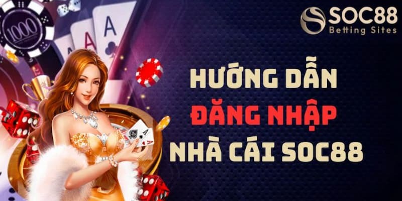 Hướng dẫn chi tiết quy trình đăng nhập nhà cái Soc88 trên web
